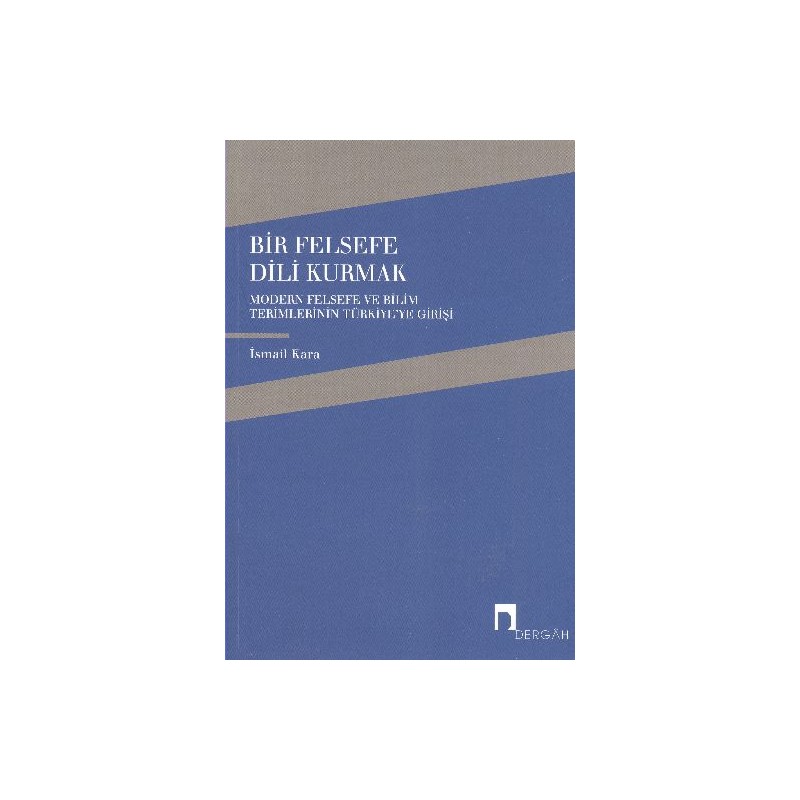 Bir Felsefe Dili Kurmak Modern Felsefe Ve Bilim Terimlerinin Türkiye'ye Girişi