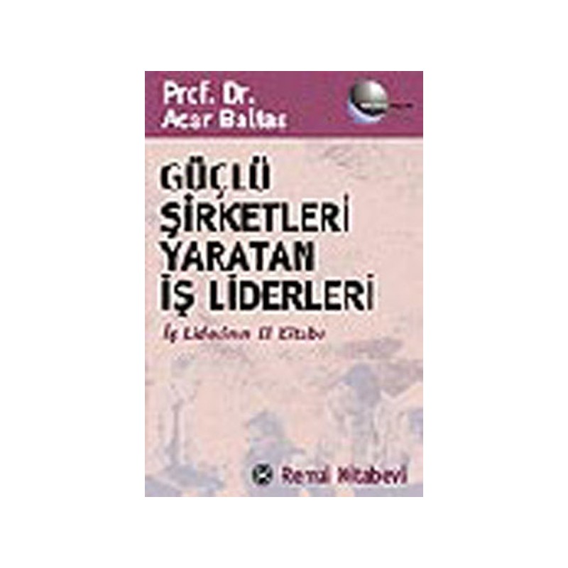 Güçlü Şirketleri Yaratan İş Liderleri İş Liderlerinin El Kitabı