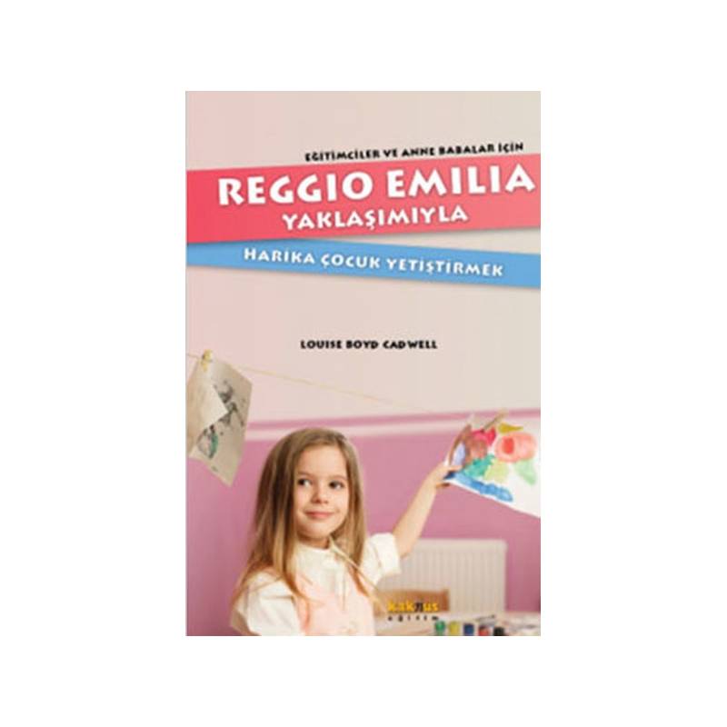 Reggio Emilia Yöntemiyle Harika Çocuk Yetiştirmek Eğitimciler Ve Anne Babalar İçin