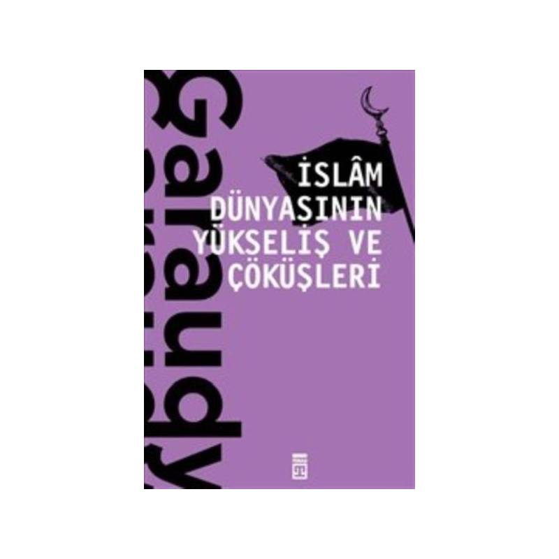 İslam Dünyasının Yükseliş Ve Çöküşleri