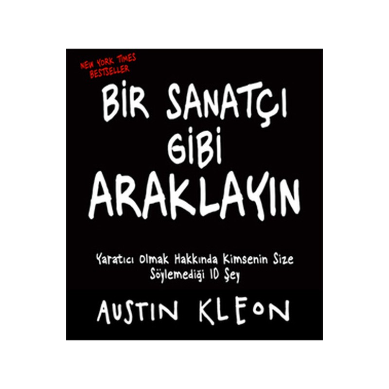 Bir Sanatçı Gibi Araklayın Yaratıcı Olmak Hakkında Kimsenin Size Söylemediği 10 Şey